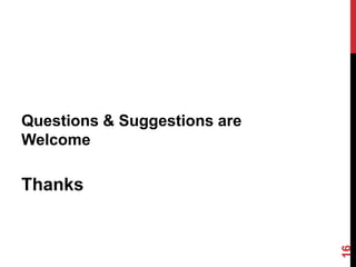 Questions & Suggestions are
Welcome
Thanks
16
 