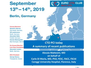 CTO PCI today
A summary of recent publications
Alessio Mattesini, MD
on behalf of
Carlo Di Mario, MD, PhD, FESC, FACC, FSCAI
Careggi University Hospital, Florence, Italy
 