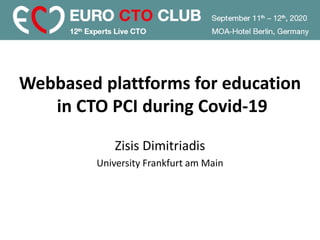 Webbased plattforms for education
in CTO PCI during Covid-19
Zisis Dimitriadis
University Frankfurt am Main
 