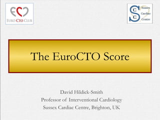 The EuroCTO Score
David Hildick-Smith
Professor of Interventional Cardiology
Sussex Cardiac Centre, Brighton, UK
 