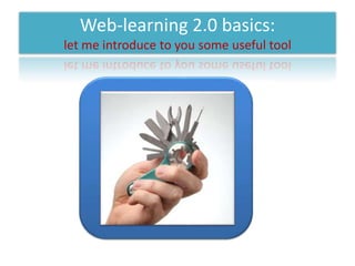 Web-learning 2.0 basics: let me introduce to you some useful tool