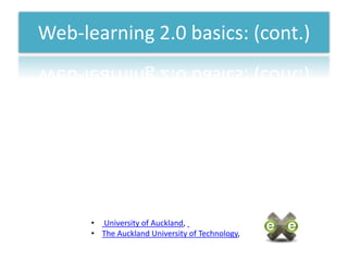 Web-learning 2.0 basics: (cont.)




      • University of Auckland,
      • The Auckland University of Technology,
 