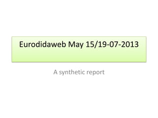 Eurodidaweb May 15/19-07-2013
A synthetic report
 