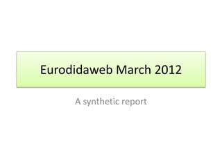 Eurodidaweb March 2012

     A synthetic report
 