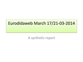 Eurodidaweb March 17/21-03-2014
A synthetic report
 