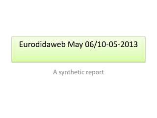 Eurodidaweb May 06/10-05-2013
A synthetic report
 
