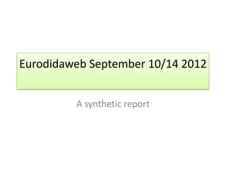 Eurodidaweb September 10/14 2012


         A synthetic report
 