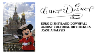 EURO DISNEYLAND DOWNFALL
AMIDST CULTURAL DIFFERENCES
:CASE ANALYSIS

 