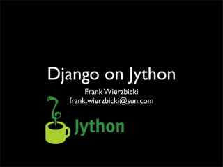 Django on Jython
       Frank Wierzbicki
  frank.wierzbicki@sun.com
 