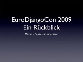 EuroDjangoCon 2009
    Ein Rückblick
    Markus Zapke-Gründemann
 