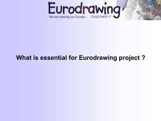 What is essential for Eurodrawing project ?
 