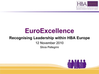EuroExcellence
Recognising Leadership within HBA Europe
12 November 2010
Silvia Pellegrini
 
