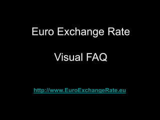 Euro Exchange Rate

      Visual FAQ

http://www.EuroExchangeRate.eu
 