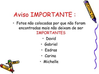 Aviso IMPORTANTE : Fotos não colocadas por que não foram encontradas mais não deixam de ser  IMPORTANTES David Gabriel Esdras Carina  Michelle 