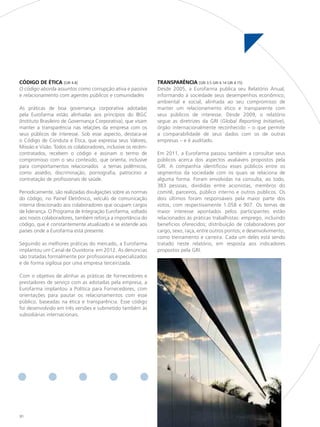 CódIGo de ÉtICA [GRI 4.8]                                     tRANSPARÊNCIA [GRI 3.5 GRI 4.14 GRI 4.15]
O código aborda assuntos como corrupção ativa e passiva       Desde 2005, a Eurofarma publica seu Relatório Anual,
e relacionamento com agentes públicos e comunidades           informando à sociedade seus desempenhos econômico,
                                                              ambiental e social, alinhada ao seu compromisso de
As práticas de boa governança corporativa adotadas            manter um relacionamento ético e transparente com
pela Eurofarma estão alinhadas aos princípios do IBGC         seus públicos de interesse. Desde 2009, o relatório
(Instituto Brasileiro de Governança Corporativa), que visam   segue as diretrizes da GRI (Global Reporting Initiative),
manter a transparência nas relações da empresa com os         órgão internacionalmente reconhecido – o que permite
seus públicos de interesse. Sob esse aspecto, destaca-se      a comparabilidade de seus dados com os de outras
o Código de Conduta e Ética, que expressa seus Valores,       empresas – e é auditado.
Missão e Visão. Todos os colaboradores, inclusive os recém-
contratados, recebem o código e assinam o termo de            Em 2011, a Eurofarma passou também a consultar seus
compromisso com o seu conteúdo, que orienta, inclusive        públicos acerca dos aspectos avaliáveis propostos pela
para comportamentos relacionados a temas polêmicos,           GRI. A companhia identificou esses públicos entre os
como assédio, discriminação, pornografia, patrocínio e        segmentos da sociedade com os quais se relaciona de
contratação de profissionais de saúde.                        alguma forma. Foram envolvidas na consulta, ao todo,
                                                              383 pessoas, divididas entre acionistas, membros do
Periodicamente, são realizadas divulgações sobre as normas    comitê, parceiros, público interno e outros públicos. Os
do código, no Painel Eletrônico, veículo de comunicação       dois últimos foram responsáveis pela maior parte dos
interna direcionado aos colaboradores que ocupam cargos       votos, com respectivamente 1.058 e 907. Os temas de
de liderança. O Programa de Integração Eurofarma, voltado     maior interesse apontados pelos participantes estão
aos novos colaboradores, também reforça a importância do      relacionados às práticas trabalhistas: emprego, incluindo
código, que é constantemente atualizado e se estende aos      benefícios oferecidos; distribuição de colaboradores por
países onde a Eurofarma está presente.                        cargo, sexo, raça, entre outros pontos; e desenvolvimento,
                                                              como treinamento e carreira. Cada um deles está sendo
Seguindo as melhores práticas do mercado, a Eurofarma         tratado neste relatório, em resposta aos indicadores
implantou um Canal de Ouvidoria em 2012. As denúncias         propostos pela GRI.
são tratadas formalmente por profissionais especializados
e de forma sigilosa por uma empresa terceirizada.

Com o objetivo de alinhar as práticas de fornecedores e
prestadores de serviço com as adotadas pela empresa, a
Eurofarma implantou a Política para Fornecedores, com
orientações para pautar os relacionamentos com esse
público, baseadas na ética e transparência. Esse código
foi desenvolvido em três versões e submetido também às
subsidiárias internacionais.




30
 