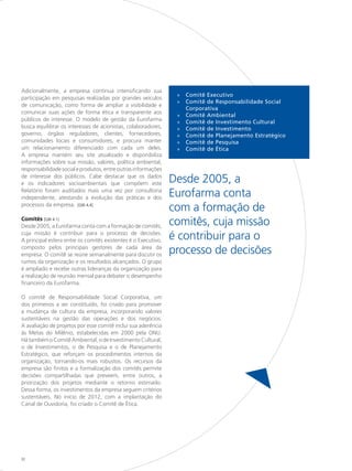 Adicionalmente, a empresa continua intensificando sua
                                                                 »» Comitê Executivo
participação em pesquisas realizadas por grandes veículos
                                                                 »» Comitê de Responsabilidade Social
de comunicação, como forma de ampliar a visibilidade e
                                                                    Corporativa
comunicar suas ações de forma ética e transparente aos
                                                                 »» Comitê Ambiental
públicos de interesse. O modelo de gestão da Eurofarma           »» Comitê de Investimento Cultural
busca equilibrar os interesses de acionistas, colaboradores,     »» Comitê de Investimento
governo, órgãos reguladores, clientes, fornecedores,             »» Comitê de Planejamento Estratégico
comunidades locais e consumidores, e procura manter              »» Comitê de Pesquisa
um relacionamento diferenciado com cada um deles.                »» Comitê de Ética
A empresa mantém seu site atualizado e disponibiliza
informações sobre sua missão, valores, política ambiental,
responsabilidade social e produtos, entre outras informações
de interesse dos públicos. Cabe destacar que os dados
e os indicadores socioambientais que compõem este               Desde 2005, a
Relatório foram auditados mais uma vez por consultoria
independente, atestando a evolução das práticas e dos           Eurofarma conta
processos da empresa. [GRI 4.4]
                                                                com a formação de
Comitês [GRI 4.1]
Desde 2005, a Eurofarma conta com a formação de comitês,        comitês, cuja missão
cuja missão é contribuir para o processo de decisões.
A principal esfera entre os comitês existentes é o Executivo,   é contribuir para o
composto pelos principais gestores de cada área da
empresa. O comitê se reúne semanalmente para discutir os        processo de decisões
rumos da organização e os resultados alcançados. O grupo
é ampliado e recebe outras lideranças da organização para
a realização de reunião mensal para debater o desempenho
financeiro da Eurofarma.

O comitê de Responsabilidade Social Corporativa, um
dos primeiros a ser constituído, foi criado para promover
a mudança de cultura da empresa, incorporando valores
sustentáveis na gestão das operações e dos negócios.
A avaliação de projetos por esse comitê inclui sua aderência
às Metas do Milênio, estabelecidas em 2000 pela ONU.
Há também o Comitê Ambiental, o de Investimento Cultural,
o de Investimentos, o de Pesquisa e o de Planejamento
Estratégico, que reforçam os procedimentos internos da
organização, tornando-os mais robustos. Os recursos da
empresa são finitos e a formalização dos comitês permite
decisões compartilhadas que preveem, entre outros, a
priorização dos projetos mediante o retorno estimado.
Dessa forma, os investimentos da empresa seguem critérios
sustentáveis. No início de 2012, com a implantação do
Canal de Ouvidoria, foi criado o Comitê de Ética.




32
 