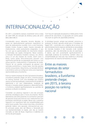 INTERNACIONALIZAçÃO
Em 2011, a Eurofarma avançou novamente rumo à meta            Com foco em operações de pequeno e médio porte e forte
de cobrir 90% do mercado da América Latina até 2015           potencial de crescimento, as aquisições em outros países
[GRI 2.2 GRI 2.3 GRI 2.7]                                     não visam ao ganho de capacidade produtiva.

Considerados pouco relevantes durante décadas, os             A estratégia buscará, sempre que possível, concentrar a
países em desenvolvimento ganharam importância no             produção no Brasil, gerando escala para o Complexo de
setor de medicamentos mundial. Com a crise financeira,        Itapevi (SP) – construído com o objetivo de se tornar um
Estados Unidos, Europa e Japão, maiores mercados de           polo de abastecimento regional, atendendo às necessidades
medicamentos, estão praticamente estagnados, o que            do mercado brasileiro e dos mercados onde mantém
faz com que as oportunidades de crescimento estejam           subsidiárias, além das demandas da área de exportação.
concentradas nas nações emergentes. Nesse contexto,           A planta, que vem aumentando significativamente a
o mercado farmacêutico brasileiro avançou nos últimos         capacidade produtiva da Eurofarma, também eleva sua
anos e é um dos maiores do mundo. Assim como o                competitividade por meio dos mais modernos e eficientes
Brasil, outros países latino-americanos possuem uma           equipamentos da indústria farmacêutica mundial.
significativa parcela de sua população sem acesso ou com
acesso parcial a medicamentos e tratamentos de saúde.
Trata-se de um grande contingente de pessoas com
restrições econômicas e, muitas vezes, fora dos grandes
                                                              Entre as maiores
centros consumidores. Dessa forma, os mercados do Brasil
e da América Latina se configuram como uma importante
                                                              empresas do setor
oportunidade para a Eurofarma.                                farmacêutico
Entre as maiores empresas do setor farmacêutico brasileiro,
a Eurofarma pretende chegar, em 2015, à terceira posição
                                                              brasileiro, a Eurofarma
no ranking nacional. Com uma estratégia que combina
avanço na internacionalização, investimentos em excelência
                                                              pretende chegar,
operacional e em seus colaboradores, ampliação de
licenças e inovação própria (pesquisa e desenvolvimento),
                                                              em 2015, à terceira
a Eurofarma ampliará significativamente seu portfólio de
produtos no Brasil e no exterior.
                                                              posição no ranking
Consolidar sua presença regional é uma das principais
                                                              nacional
vertentes estratégicas para o futuro da empresa. Muitos
laboratórios não estão presentes no continente e precisam
de parceiros locais para licenciar seus medicamentos com
promoção e distribuição na região. Nesse caso, a presença
regional é um importante fator de competitividade para
atrair novos acordos. Para cumprir essa meta, a Eurofarma
pretende realizar uma aquisição internacional por ano.
Os principais países alvo são México e Venezuela por
sua representatividade na região, pois são os maiores
mercados ao lado de Brasil, Argentina e Colômbia em
termos de participação.




40
 
