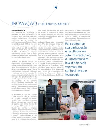 INOVAÇÃO E DESENVOLVIMENTO
PESQUISA CLÍNICA                             que poderá se configurar em nova             de São Paulo. O médico compartilhou
Para aumentar sua participação e             opção para o tratamento do câncer            com outros profissionais da área casos
resultados no setor farmacêutico, a          de pulmão avançado, um dos mais              bem-sucedidos que acompanhou com
Eurofarma vem investindo cada vez            agressivos tumores malignos, além do         o uso do CIMAher® no tratamento de
mais em conhecimento e tecnologia,           projeto Cimavax EGF.                         glioma pediátrico. Outros dois encontros
movimento que se refletiu no                                                              foram realizados em 2011.
crescimento da área de Pesquisa Clínica.     A área oncológica, aliás, é responsável
Em atividade desde 2005, a área vem          por 20% das pesquisas clínicas em            Para aumentar
experimentando constante evolução,           andamento na Eurofarma. São seis
tendo saltado de 26 estudos em               estudos envolvendo produtos voltados         sua participação
2010 para 32 em 2011, um aumento             ao tratamento de diversos tipos de câncer,
de 23%. A Eurofarma é a empresa              que mobilizam cerca de 30 centros de         e resultados no
farmacêutica brasileira com o maior          pesquisas espalhados pelo país e contam
número de pesquisas em andamento             com 410 pacientes recrutados até o           setor farmacêutico,
no país (Fonte: Clinical Trials).            momento. A fim de divulgar os bons
                                             resultados científicos já vivenciados com    a Eurofarma vem
Somente em estudos clínicos, os              o produto CIMAher® (nimotuzumabe),
investimentos foram superiores a R$ 13       a Unidade de Oncologia deu início à          investindo cada
milhões no ano. A Pesquisa Clínica atua      série Encontro de Especialistas, tendo
tanto no desenvolvimento pré-clínico         convidado, para a primeira edição, o         vez mais em
de projetos radicais e em testes clínicos    Dr. Vicente Odone Filho, responsável
multinacionais envolvendo moléculas          pelo serviço de oncopediatria do             conhecimento e
inovadoras, quanto na realização de          Instituto de Tratamento Contra o
estudos clínicos fase I a III, ou seja, na   Câncer Infantil do Hospital das Clínicas     tecnologia
verificação da ação terapêutica e do
nível de segurança de um medicamento
em pacientes. A área também                                                                          O número de estudos clínicos da Eurofarma
iniciou atividades relacionadas ao                                                                       saltou de 26 para 32 entre 2010 e 2011
desenvolvimento de similares de origem
biológica, medicamentos de complexo
comportamento farmacológico e ainda
não comercializados no país.

As atividades da área de Pesquisa
Clínica, contudo, não se resumem
ao mercado nacional. A equipe
também está envolvida em estudos
clínicos internacionais, como no caso
da parceria com o CIM (Centro de
Imunologia Molecular), de Havana
(Cuba), que permitiu à empresa
ingressar em consórcios mundiais para
a realização de pesquisas relacionadas
à aplicação do anticorpo monoclonal
CIMAher® (nimotuzumabe) e de
vacinas terapêuticas contra o câncer,
como a 1E10 (ou Racotumomabe),


                                                                                                                  EUROFARMA RS 2012
 