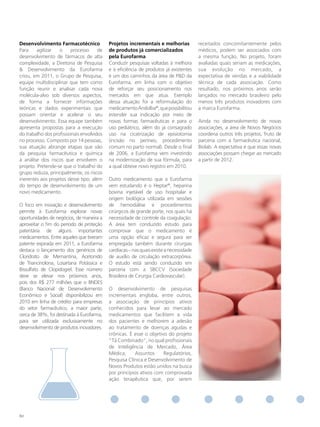 desenvolvimento farmacotécnico             Projetos incrementais e melhorias            receitados concomitantemente pelos
Para    agilizar   o     processo     de   de produtos já comercializados               médicos, podem ser associados com
desenvolvimento de fármacos de alta        pela eurofarma                               a mesma função. No projeto, foram
complexidade, a Diretoria de Pesquisa      Conduzir pesquisas voltadas à melhora        avaliadas quais seriam as medicações,
& Desenvolvimento da Eurofarma             e à eficiência de produtos já existentes     sua evolução no mercado, a
criou, em 2011, o Grupo de Pesquisa,       é um dos caminhos da área de P&D da          expectativa de vendas e a viabilidade
equipe multidisciplinar que tem como       Eurofarma, em linha com o objetivo           técnica de cada associação. Como
função reunir e analisar cada nova         de reforçar seu posicionamento nos           resultado, nos próximos anos serão
molécula-alvo sob diversos aspectos,       mercados em que atua. Exemplo                lançados no mercado brasileiro pelo
de forma a fornecer informações            dessa atuação foi a reformulação do          menos três produtos inovadores com
teóricas e dados experimentais que         medicamento Andolba®, que possibilitou       a marca Eurofarma.
possam orientar e acelerar o seu           estender sua indicação por meio de
desenvolvimento. Essa equipe também        novas formas farmacêuticas e para o          Ainda no desenvolvimento de novas
apresenta propostas para a execução        uso pediátrico, além do já consagrado        associações, a área de Novos Negócios
do trabalho dos profissionais envolvidos   uso na cicatrização de episiotomia           coordena outros três projetos, fruto de
no processo. Composto por 14 pessoas,      (incisão no períneo, procedimento            parceria com a farmacêutica nacional,
sua atuação abrange etapas que vão         comum no parto normal). Desde o final        Biolab. A expectativa é que essas novas
da pesquisa farmacêutica e química         de 2006, a Eurofarma vem investindo          associações possam chegar ao mercado
à análise dos riscos que envolvem o        na modernização de sua fórmula, para         a partir de 2012.
projeto. Pretende-se que o trabalho do     a qual obteve novo registro em 2010.
grupo reduza, principalmente, os riscos
inerentes aos projetos desse tipo, além    Outro medicamento que a Eurofarma
do tempo de desenvolvimento de um          vem estudando é o Heptar®, heparina
novo medicamento.                          bovina injetável de uso hospitalar e
                                           origem biológica utilizada em sessões
O foco em inovação e desenvolvimento       de hemodiálise e procedimentos
permite à Eurofarma explorar novas         cirúrgicos de grande porte, nos quais há
oportunidades de negócios, de maneira a    necessidade de controle da coagulação.
aproveitar o fim do período de proteção    A área tem conduzido estudo para
patentária de alguns importantes           comprovar que o medicamento é
medicamentos. Entre aqueles que tiveram    uma opção eficaz e segura para ser
patente expirada em 2011, a Eurofarma      empregada também durante cirurgias
destaca o lançamento dos genéricos de      cardíacas – nas quais existe a necessidade
Cloridrato de Memantina, Acetonido         de auxílio de circulação extracorpórea.
de Triancinolona, Losartana Potássica e    O estudo está sendo conduzido em
Bissulfato de Clopidogrel. Esse número     parceria com a SBCCV (Sociedade
deve se elevar nos próximos anos,          Brasileira de Cirurgia Cardiovascular).
pois dos R$ 277 milhões que o BNDES
(Banco Nacional de Desenvolvimento         O desenvolvimento de pesquisas
Econômico e Social) disponibilizou em      incrementais engloba, entre outros,
2010 em linha de crédito para empresas     a associação de princípios ativos
do setor farmacêutico, a maior parte,      conhecidos para levar ao mercado
cerca de 38%, foi destinada à Eurofarma,   medicamentos que facilitem a vida
para ser utilizada exclusivamente no       dos pacientes e melhorem a adesão
desenvolvimento de produtos inovadores.    ao tratamento de doenças agudas e
                                           crônicas. É esse o objetivo do projeto
                                           “Tá Combinado”, no qual profissionais
                                           de Inteligência de Mercado, Área
                                           Médica,     Assuntos      Regulatórios,
                                           Pesquisa Clínica e Desenvolvimento de
                                           Novos Produtos estão unidos na busca
                                           por princípios ativos com comprovada
                                           ação terapêutica que, por serem




60
 