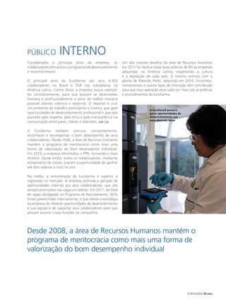 Público             Interno
Considerados o principal ativo da empresa, os               Um dos maiores desafios da área de Recursos Humanos
colaboradores têm acesso a programas de desenvolvimento     em 2011 foi replicar essas boas práticas de RH às empresas
e reconhecimento                                            adquiridas na América Latina, respeitando a cultura
                                                            e a legislação de cada país. O mesmo ocorreu com a
O principal ativo da Eurofarma são seus 4.363               planta de Ribeirão Preto, adquirida em 2010. Encontros,
colaboradores no Brasil e 554 nas subsidiárias na           treinamentos e outros tipos de interação têm contribuído
América Latina. Ciente disso, a empresa busca valorizá-     para que essa operação atue cada vez mais sob as políticas
los constantemente, para que possam se desenvolver          e procedimentos da Eurofarma.
humana e profissionalmente e servir da melhor maneira
possível clientes internos e externos. O objetivo é criar
um ambiente de trabalho estimulante e criativo, que gere                     A Eurofarma procura
oportunidades de desenvolvimento profissional e que seja                     gerar oportunidades de
pautado pelo respeito, pela ética e pela transparência na                    desenvolvimento nas
                                                                             mais diversas áreas
comunicação entre pares, líderes e liderados. [GRI 2.8]

A Eurofarma também procura, constantemente,
reconhecer e recompensar o bom desempenho de seus
colaboradores. Desde 2008, a área de Recursos Humanos
mantém o programa de meritocracia como mais uma
forma de valorização do bom desempenho individual.
Em 2010, a empresa reformulou o PPR, tornando-o mais
atrativo. Desde então, todos os colaboradores, mediante
atingimento de metas, tiveram a oportunidade de ganhar
até dois salários a mais no ano.

Na média, a remuneração da Eurofarma é superior à
registrada no mercado. A empresa estimula a geração de
oportunidades internas aos seus colaboradores, que são
sempre priorizados nas vagas em aberto. Em 2011, do total
de vagas divulgadas no Programa de Recrutamento, 50%
foram preenchidas internamente, o que atesta a estratégia
da empresa de oferecer oportunidades de desenvolvimento
à sua equipe e de capacitar seus colaboradores para que
possam assumir novas funções na companhia.




Desde 2008, a área de Recursos Humanos mantém o
programa de meritocracia como mais uma forma de
valorização do bom desempenho individual




                                                                                                      EUROFARMA RS 2012
 