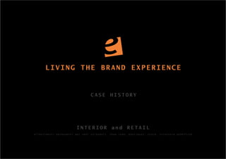 LIVING THE BRAND EXPERIENCE


                                         CASE         HISTORY




                            INTERIOR                   and           RETAIL
allestimenti   permanenti   per   sedi   aziendali,   show   room,   boutiques,   store,   strutture   pubbliche
 