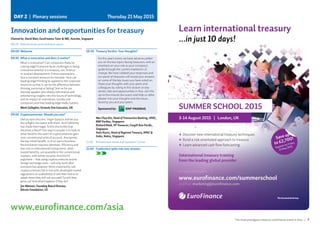 The most prestigious treasury and finance event in Asia | 7
DAY 2 | Plenary sessions Thursday 21 May 2015
08:00	Refreshments and exhibition opens
09:00	Welcome
09:10	What is innovation and does it matter?
	What is innovation? Can companies really be
cutting edge? Everyone faces challenges in being
innovative whether it is treasury, tax, finance
or product development. Entire corporations
face a constant pressure to innovate. How can
leading-edge thinking be applied to the corporate
structure so that it can be the difference between
thriving, surviving or failing? Join us for our
keynote speaker who shares informative and
entertaining insights into the future of technology,
and its impact on individuals, society and
companies and how leading edge really matters.
	Mark Gallagher, Formula One Executive, UK
09:50	Cryptocurrencies: Should you care?
	Dell accepts bitcoins. Virgin Galactic will let you
buy a flight into space with them. And California
has made them legal. Is this the trickle that
becomes a flood? One way to answer is to look at
what benefits the users of cryptocurrencies gain
over conventional units of account. Anonymity,
the key initial benefit, is of no use to business.
Reconciliation requires identities. Efficiency and
low cost in international transactions, other
touted benefits, are available in the conventional
markets, with better security. And the FX
argument – that using cryptocurrencies avoids
foreign exchange costs – will only work after
everyone has adopted. More importantly, will
cryptocurrencies fall in line with developed market
regulations on auditability or will their failure to
adapt mean they will not succeed? So will they
grow up? And what happens if they do?
	Jon Matonis, Founding Board Director,
Bitcoin Foundation, US
10:20	Treasury Verdict: Your thoughts?
	
For this year’s event, we have advance polled
you on the key topics facing treasurers, with an
emphasis on your role as your company’s
guide through the current maelstrom of
change. We have collated your responses and
our panel of treasurers will reveal your answers
on some of the key issues you have voted on.
Share your thoughts with your peers and
colleagues by voting in this session on key
trends, risks and opportunities in Asia. Join this
up-to-the minute discussion and help us delve
deeper into your thoughts and the issues
faced by you and your peers.
Sponsored by:
	Wee Chye Kin, Head of Transaction Banking, APAC,
BNP Paribas, Singapore
Richard Nield, VP Treasurer, Cargill Asia Pacific,
Singapore
Antti Kyyro, Head of Regional Treasury, APAC 
India, Nokia, Singapore
11:00	Refreshment break and Speakers’ Corner
11:40	Conference splits into two streams
	
Innovation and opportunities for treasury
Chaired by: David Blair, EuroFinance Tutor  MD, Acarate, Singapore
www.eurofinance.com/asia
Discover new international treasury techniques
Build a risk-orientated approach to treasury
Learn advanced cash ﬂow forecasting
International treasury training
from the leading global provider
For more information:
www.euroﬁnance.com/summerschool
or email marketing@euroﬁnance.com
Learn international treasury
...in just 10 days!
3-14 August 2015 | London, UK
SUMMER SCHOOL 2015
Save up
to £2,700!
Register by Friday
15 May 2015
 