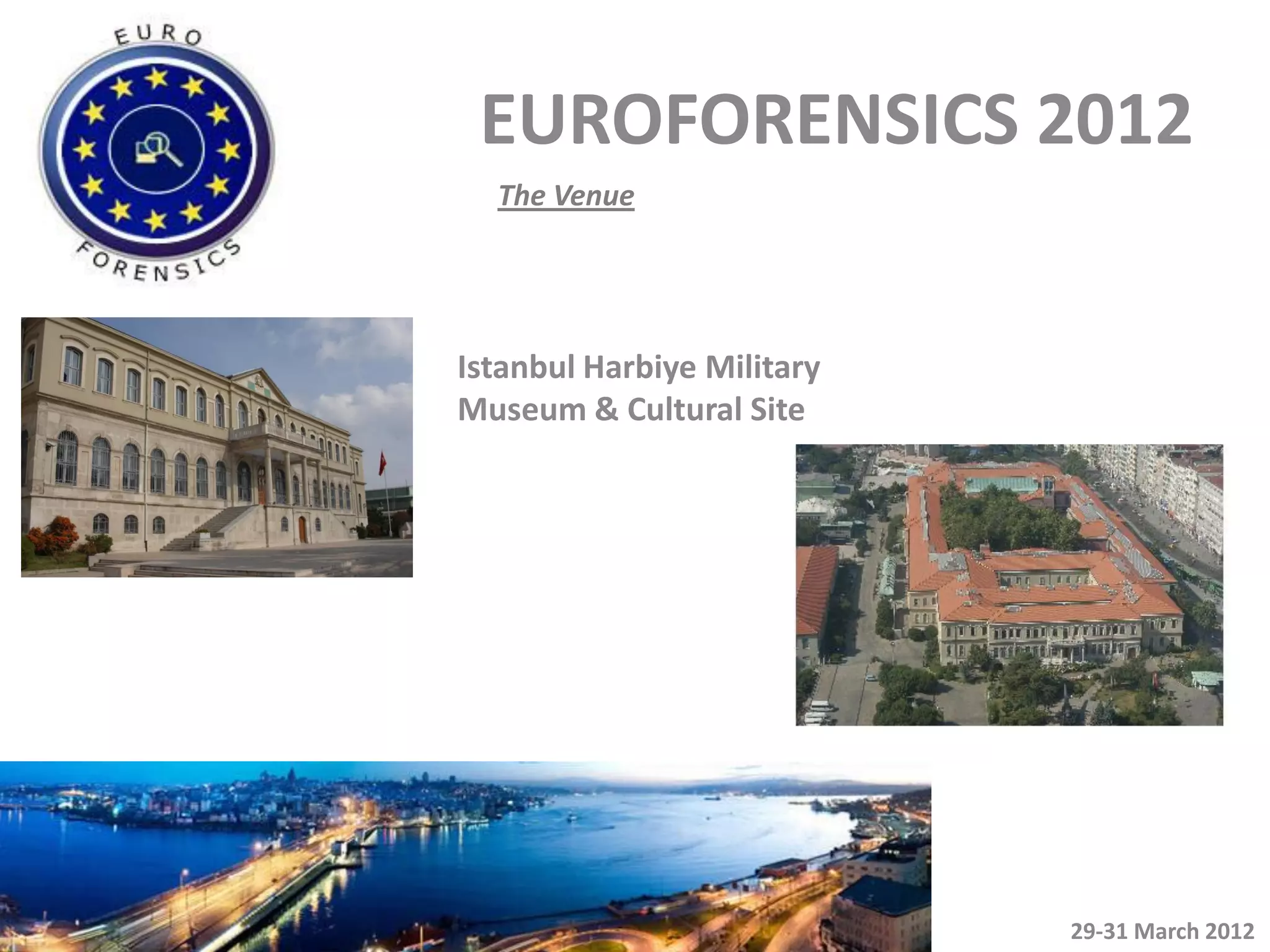 EUROFORENSICS 2012
  The Venue




Istanbul Harbiye Military
Museum & Cultural Site




                            29-31 March 2012
 