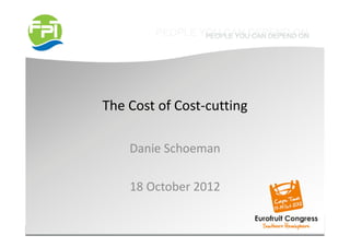 The Cost of Cost-cutting
Danie Schoeman
18 October 2012
 