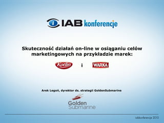 Skuteczność działań on-line w osiąganiu celów marketingowych na przykładzie marek: i Arek Legoń, dyrektor ds. strategii GoldenSubmarine  