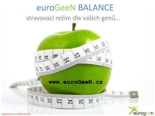 euroGeeN BALANCE
stravovací režim dle vašich genů…

www.euroGeeN.cz

pokračování na další straně…

 