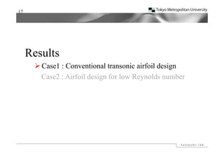 17




     Results
       Case1 : Conventional transonic airfoil design
        Case2 : Airfoil design for low Reynolds number
 
