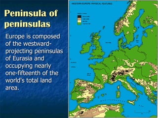 Peninsula of peninsulas Europe is composed of the westward-projecting peninsulas of Eurasia and occupying nearly one-fifteenth of the world's total land area. 