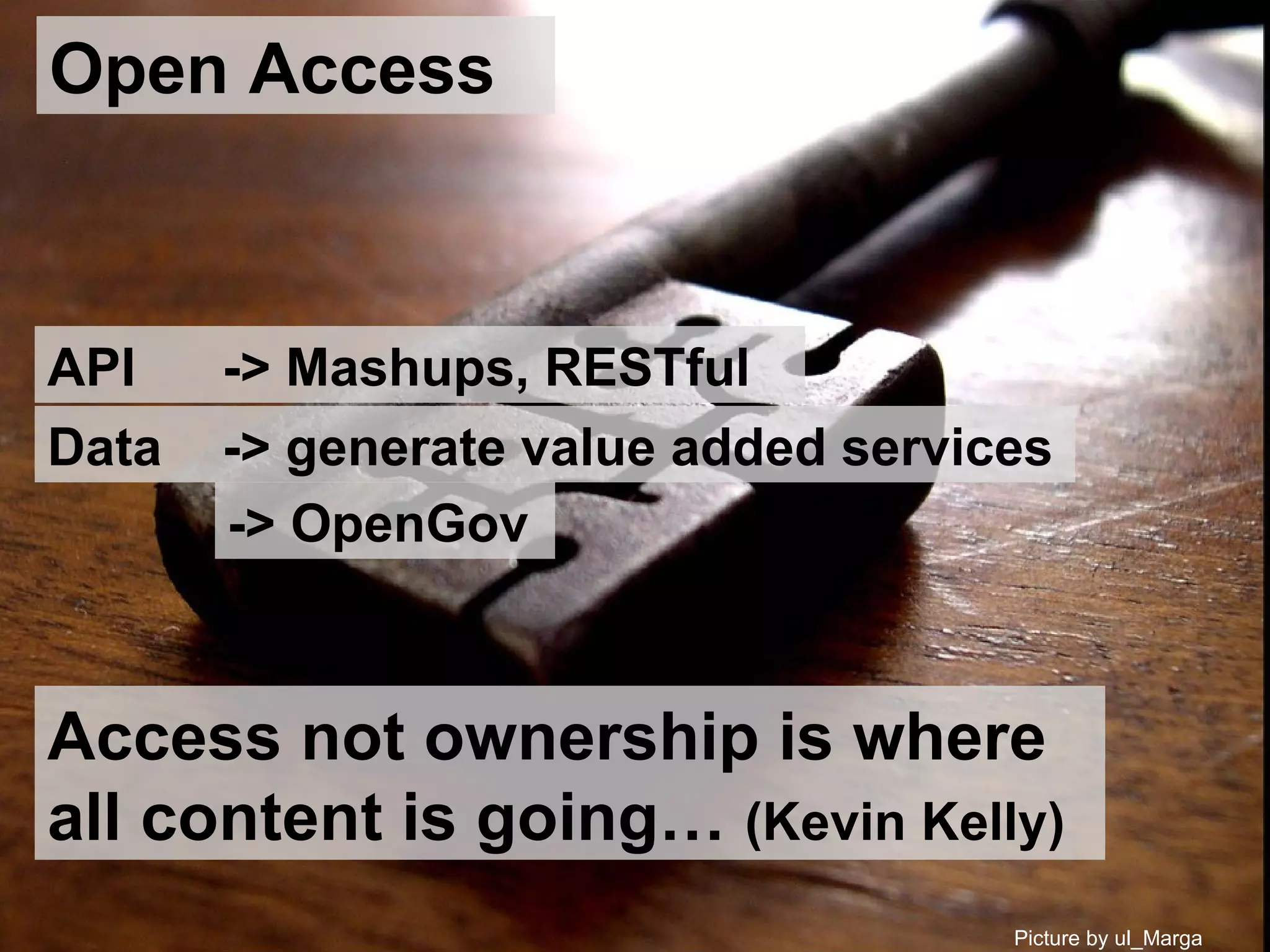 Open Access API -> Mashups, RESTful Data -> generate value added services -> OpenGov Picture by ul_Marga Access not ownership is where  all content is going…  (Kevin Kelly) 