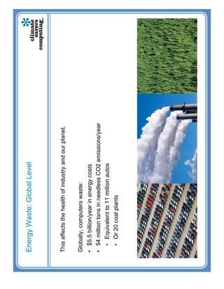 The business case for PC power management



                  No power mgt. (-) With power mgt. =     Annual savings

Total assets           1              1          1
                       x              x          x
Hours of
operation             24              8         16           60%+
                       x              x          x          savings!
Energy draw
per hour (W)          89             89          5
                       =                   =
kWh/day
(1,000 W = 1kW)      2.13                 .79        =   489 kWh/yr
£/day (£0.073/
kWh)                £0.155             £0.057        =   £35.69/yr
CO2/day
(0.55 kg./kWh)       1.17                 0.43       =   269 Kg CO2/yr
 
