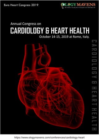 Euro Heart Congress 2019
Annual Congress on
October 14-15, 2019 at Rome, Italy.
https://www.ologymavens.com/conferences/cardiology-heart
CARDIOLOGY & HEART HEALTH
CARDIOLOGY&HEARTHEALTH
 