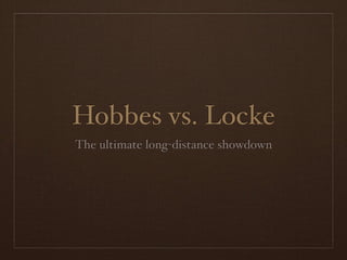 Hobbes vs. Locke
The ultimate long-distance showdown
 