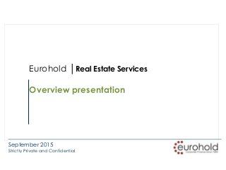 September 2015
Strictly Private and Confidential
Eurohold │Real Estate Services
Overview presentation
 