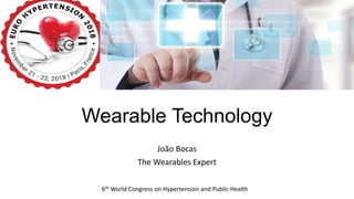 Wearable Technology
João Bocas
The Wearables Expert
6th World Congress on Hypertension and Public Health
 