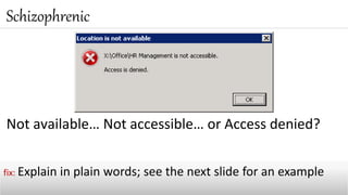 Not available… Not accessible… or Access denied?
Schizophrenic
fix: Explain in plain words; see the next slide for an example
 