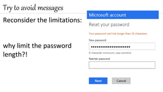 Reconsider the limitations:
why limit the password
length?!
Try to avoid messages
 