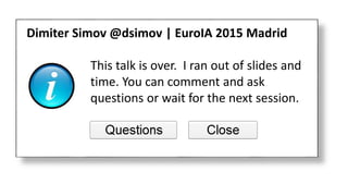 61
This talk is over. I ran out of slides and
time. You can comment and ask
questions or wait for the next session.
Dimiter Simov @dsimov | EuroIA 2015 Madrid
 