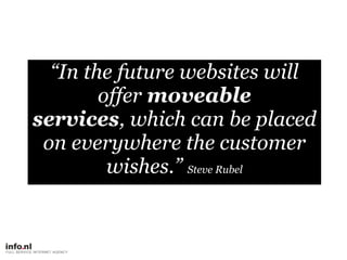 “In the future websites will offer moveable services, which can be placed on everywhere the customer wishes.” Steve Rubel<...