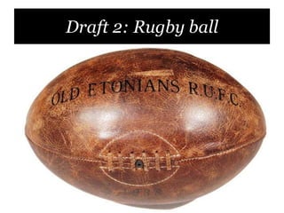 Draft 2: Rugby ball<br />