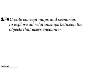     Create concept maps and scenariosto explore all relationships between the objects that users encounter<br />