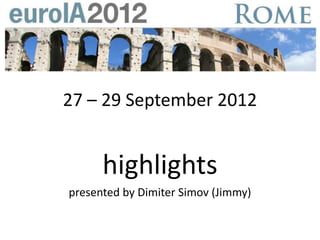 27 – 29 September 2012


      highlights
presented by Dimiter Simov (Jimmy)
 