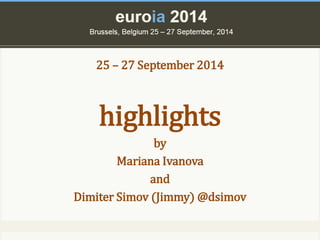 25 – 27 September 2014 
highlights 
by 
Mariana Ivanova 
and 
Dimiter Simov (Jimmy) @dsimov 
 
