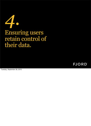 4.
     Ensuring users
     retain control of
     their data.


Tuesday, September 28, 2010
 
