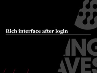Rich interface after login