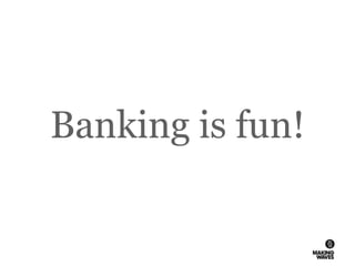 Banking is fun!