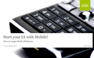 Start your IA with Mobile!
How to target Multi-Platforms
Johann RichardParis, 25. September 2010
 